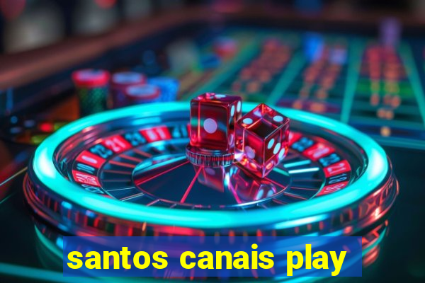 santos canais play